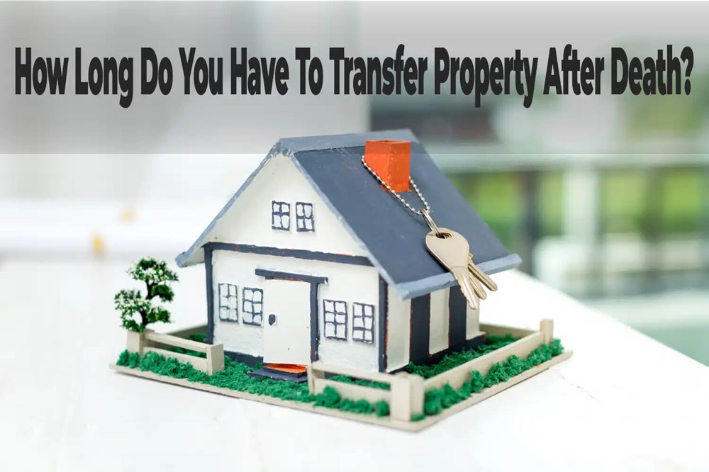 How Long Do You Have to Transfer Property After Death